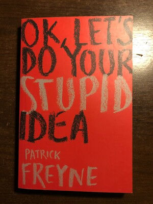 OK, LET'S DO YOUR STUPID IDEA by PATRICK FREYNE - P/B - *PROOF*
