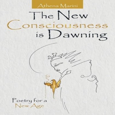 The New Consciousness Is Dawning Poetry for a New Age Athena Mari