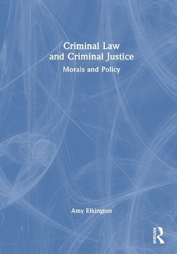 Criminal Law and Criminal Justice by Amy Elkington - 9781032527833