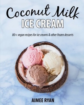 COCONUT MILK ICE CREAM: VEGAN & GRAIN-FREE ICE CREAMS & By Aimee Ryan BRAND NEW