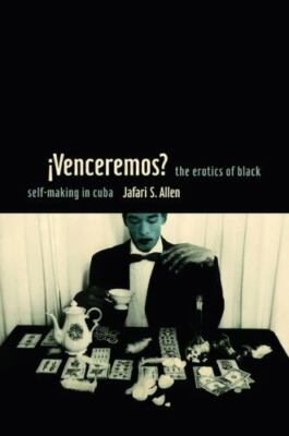 iVenceremos?: The Erotics of Black Self-making in Cuba by Allen, Jafari S.