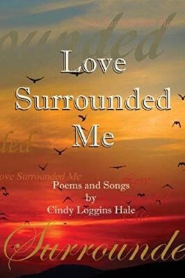 Love Surrounded Me: Gedichte und Lieder von Cindy Loggins Hale von Cindy Loggins...