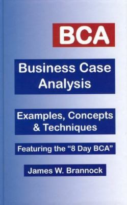 BCA Business Case Analysis: Examples, Concepts & Techniques; Featuring the...