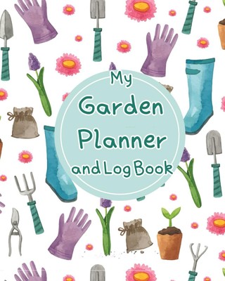 My Garden Journal Planner and Log Book A Complete Gardening Organizer ...