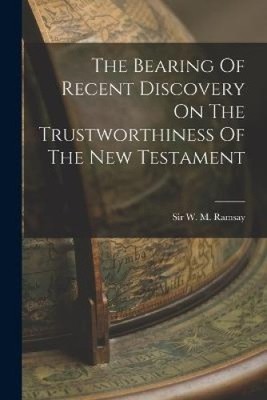 The Bearing Of Recent Discovery On The Trustworthiness Of The New Testament NEUF