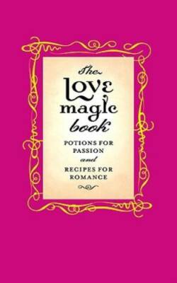 The Love Magic Book: Potions for Passion and Recipes for Romance - GOOD