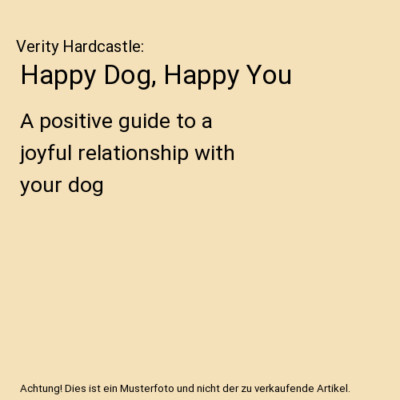 Happy Dog, Happy You: A positive guide to a joyful relationship with your dog, V