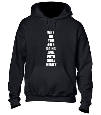 WHY DO YOU KEEP DOING THAT WITH YOUR HEAD HOODY HOODIE FUNNY JOKE GIT IDEA TOP