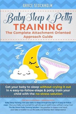 Baby Sleep& Potty Training: THE COMPLETE ATTACHMENT ORIENTED APPROACH GUIDE- Get