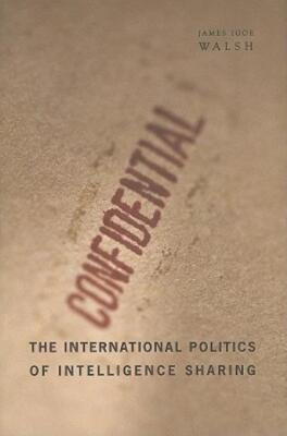 The International Politics Of Intelligence Sharing