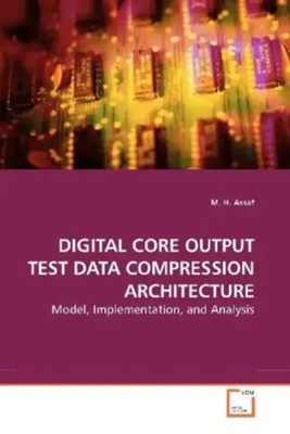 M. H. Assaf | DIGITAL CORE OUTPUT TEST DATA COMPRESSION ARCHITECTURE | Buch