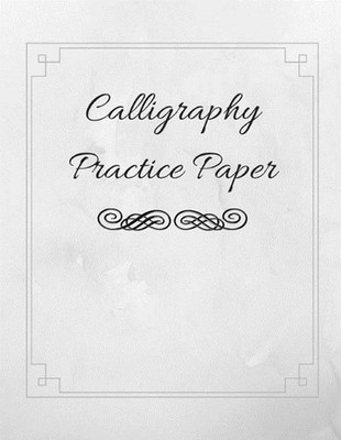 Calligraphy Practice Paper: Guide Paper Workbook Perfect for Hand Lettering Prac