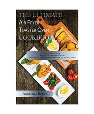 The Ultimate Air Fryer Toaster Oven Cookbook: Delicious and Low-cost Air Fryer O