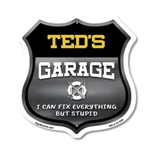 Ted's Garage I Can Fix Everything But Stupid Shield Shaped Sign Made in the USA