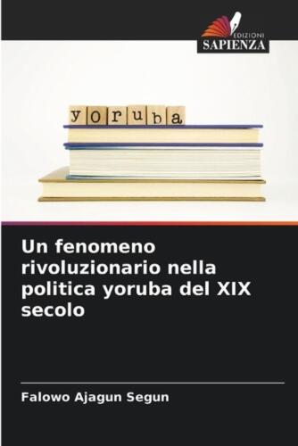 Un fenomeno rivoluzionario nella politica yoruba del XIX secolo by Falowo Ajagun