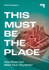 This Must Be the Place: How Music Can Make Your City Better by Shain Shapiro