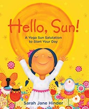 Hello, Sun!: A Yoga Sun Salutation to Start Your Day Sarah Jane