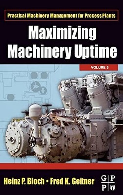 Maximizing Machinery Uptime: Volume 5 by Heinz P. Bloch 9780750677257 NEW