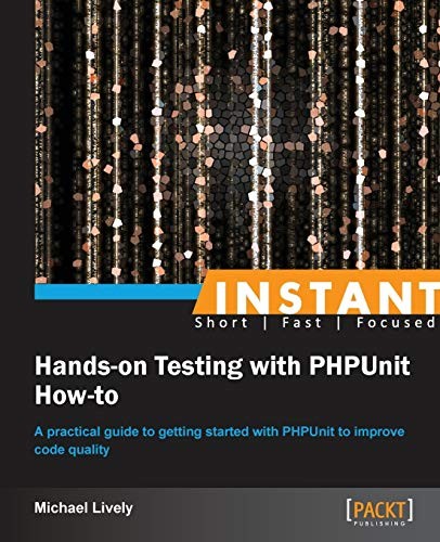 Instant Hands-on Testing with PHPUnit ..., Lively, Mike