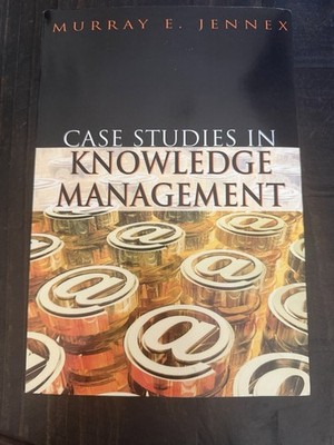 Case Studies in Knowledge Management by Murray E. Jennex 2005