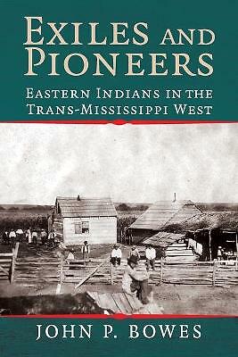 Exiles and Pioneers Eastern Indians in the Trans-Mississippi West Bowes