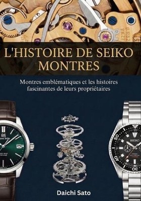 L'histoire de Seiko montres: Montres embl?matiques et les histoires fascinantes 