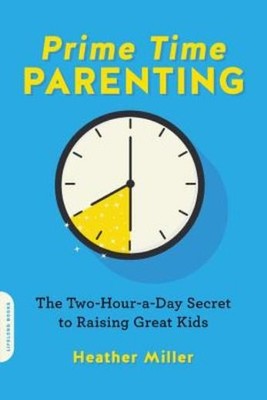 Prime-Time Parenting: The Two-Hour-A-Day Secret To Raising Great Kids