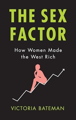 The Sex Factor: How Women Made the West Rich by Victoria Bateman NEW