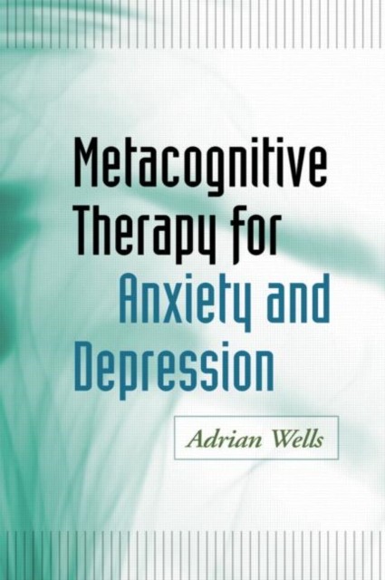 Metacognitive Therapy for Anxiety and Depression by Adrian  Wells