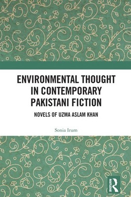 Environmental Thought In Contemporary Pakistani Fiction: Novels Of Uzma Asl...
