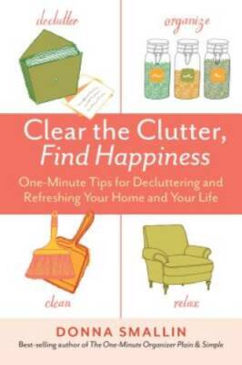 Clear the Clutter, Find Happiness: One-Minute Tips for Decluttering and R - GOOD