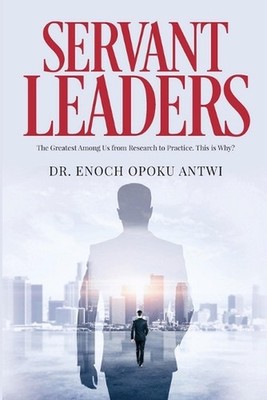 Servant Leaders: The Greatest Among us from Research to Practice. This is Why? b