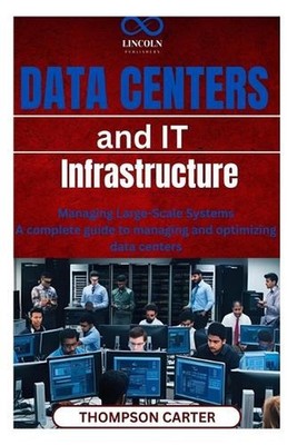 Data Centers and IT Infrastructure: Managing Large-Scale Systems A complete guid