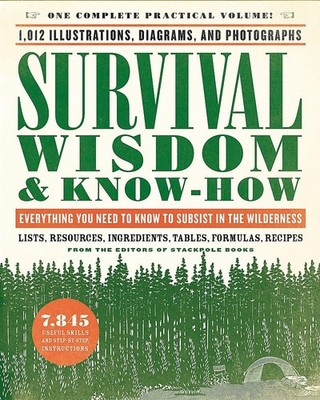 Survival Wisdom & Know-How: Everything You Need to Know to Subsist in the Wi...