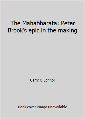 The Mahabharata: Peter Brook's epic in the making by Garry O'Connor