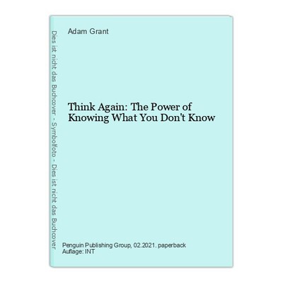 Think Again: The Power of Knowing What You Don't Know Grant, Adam:
