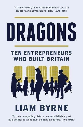 Dragons: Ten Entrepreneurs Who Built Britain - Byrne, Liam