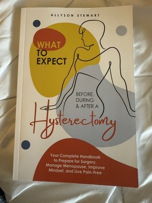 What to Expect Before, During & After a Hysterectomy: Your Complete Handbook