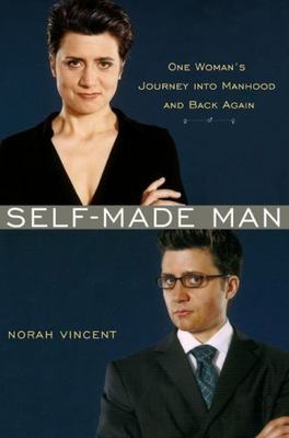 Self-Made Man: One Woman's Journey into Manhood and Back Again by Norah Vincent