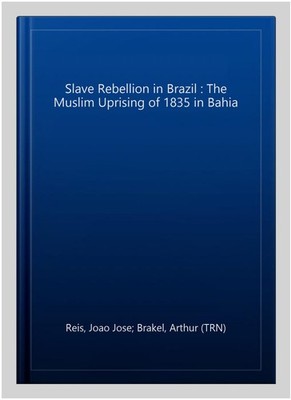 Slave Rebellion in Brazil : The Muslim Uprising of 1835 in Bahia, Paperback b...