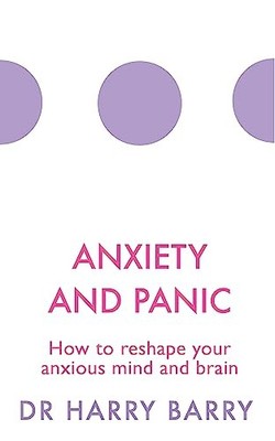 Anxiety and Panic: How to reshape y..., Barry, Dr Harry