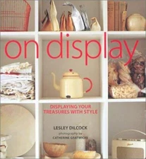 On Display: Displaying Your Treasures With Style by Lesley Dilcock