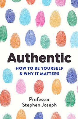 Authentic: How to be yourself and why it matters,Stephen Joseph