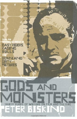 Gods and Monsters: Thirty Years of Writing on Film and Culture By Peter Biskind