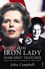 The Iron Lady: Margaret Thatcher: From Grocer's Daughter to Iron Lady by John Ca
