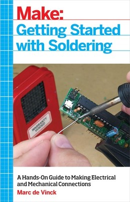 Getting Started with Soldering: A Hands-On Guide to Making Electrical and Mec...