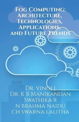 Fog Computing: Architecture, Technologies, Applications, and Future Trends: Fog