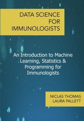 DATA SCIENCE FOR IMMUNOLOGISTS By Niclas Thomas & Laura Pallett **Excellent**