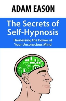 The Secrets of Self-Hypnosis: Harnessin..., Eason, Adam