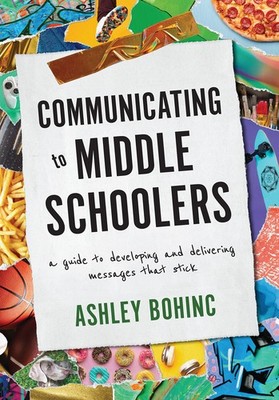 Communicating to Middle Schoolers: A Guide to Developing and Delivering Mess...